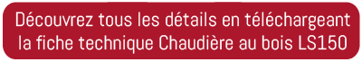 Découvrez tous les détails en téléchargeant la fiche technique Chaudière au bois LS150